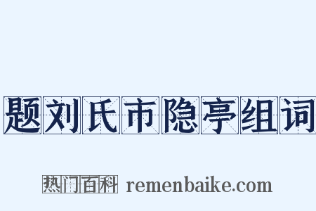题刘氏市隐亭组词是什么意思的图片